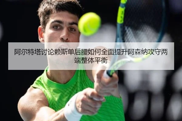 阿尔特塔讨论赖斯单后腰如何全面提升阿森纳攻守两端整体平衡